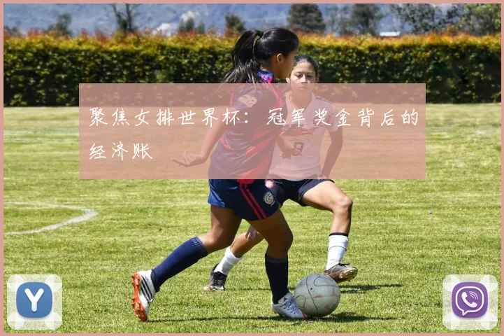 聚焦女排世界杯：冠军奖金背后的经济账